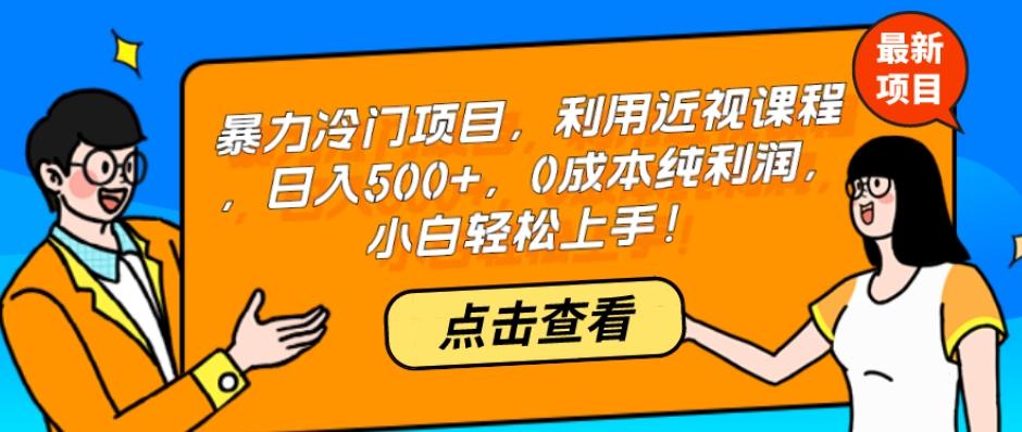 暴力冷门项目，利用近视课程，日入500+，0成本纯利润，小白轻松上手！-小哈资源