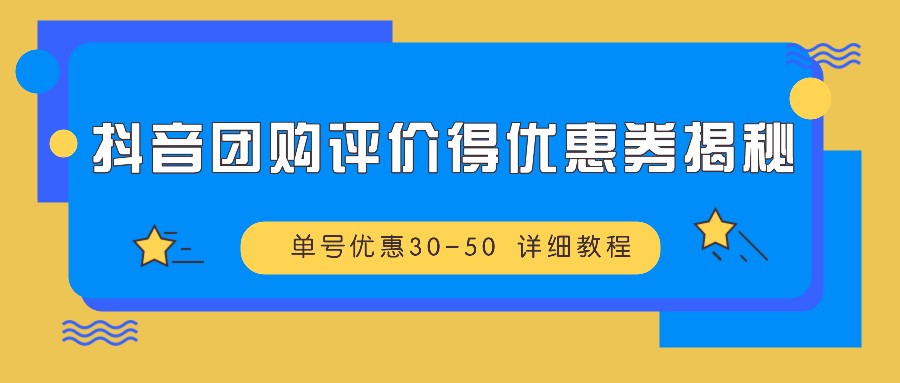 抖音团购评价得优惠券揭秘 单号优惠30-50 详细教程-小哈资源