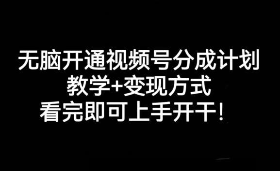 无脑开通视频号分成计划，教学+变现方式，看完即可上手开干!-小哈资源