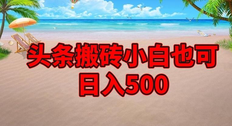 头条搬砖项目，小白也可日入500-小哈资源