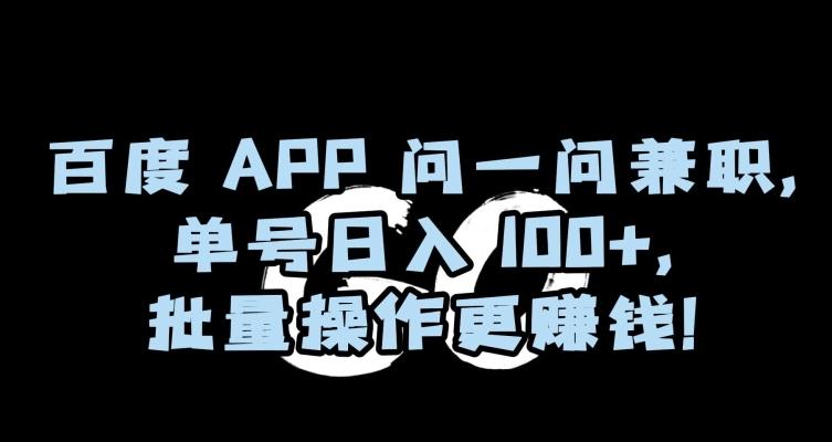 百度APP问一问兼职，单号日入100+，批量操作更赚钱【揭秘】-小哈资源