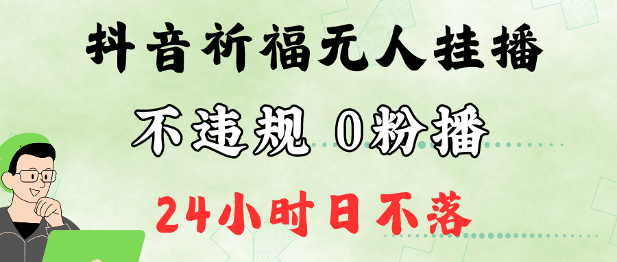 抖音最新祈福无人挂播，单日撸音浪收2万+0粉手机可开播，新手小白一看就会-小哈资源