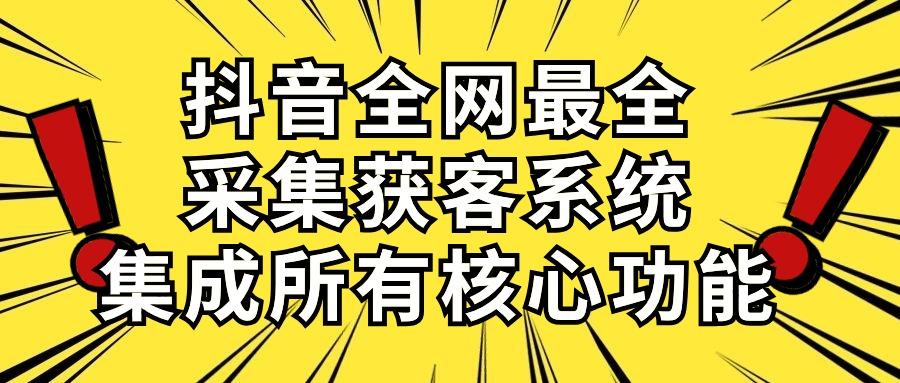 抖音全网最全采集获客系统，集成所有核心功能，日引500+-小哈资源