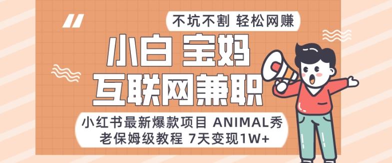 小红书最新爆款项目Animal秀，老保姆级教程，7天变现1w+【揭秘】-小哈资源