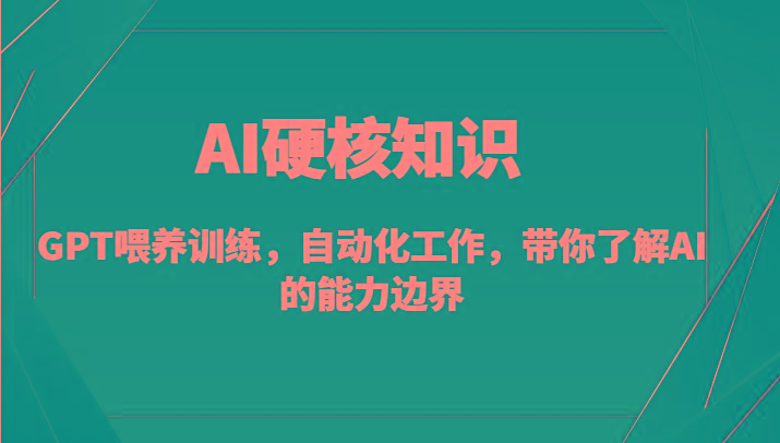 AI硬核知识-GPT喂养训练，自动化工作，带你了解AI的能力边界(10节课)-小哈资源