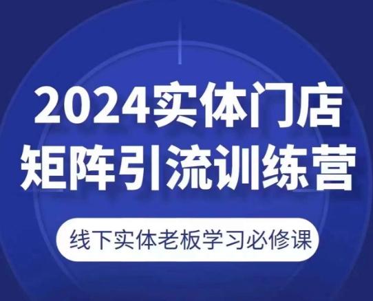 2024实体门店矩阵引流训练营，线下实体老板学习必修课-小哈资源