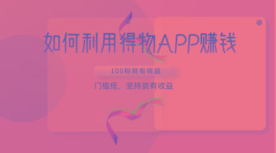 如何利用得物APP赚收益，100粉就可以赚收益，门槛低，坚持就有收益-小哈资源