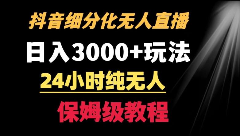 靠抖音细分化赛道无人直播，针对宝妈，24小时纯无人，日入3000+的玩法【揭秘】-小哈资源
