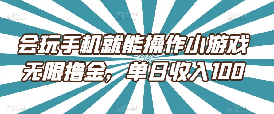 会玩手机就能操作小游戏无限撸金，单日收入100-小哈资源
