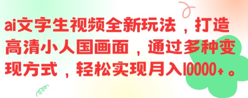 ai文字生视频全新玩法，打造高清小人国画面，通过多种变现方式，轻松实现月入1W+【揭秘】-小哈资源