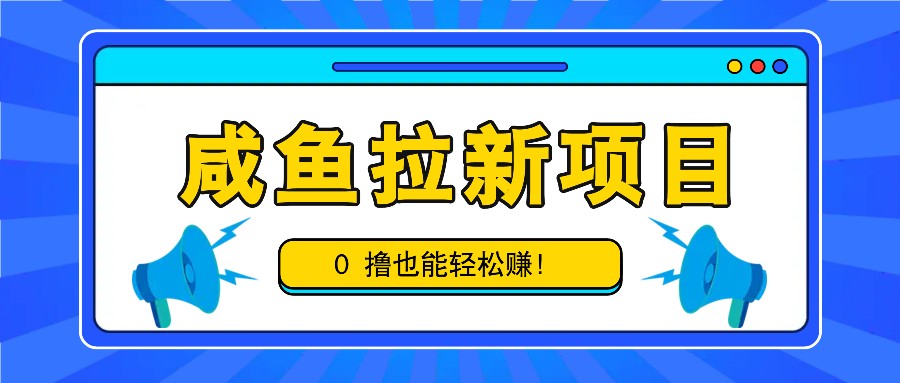 咸鱼拉新项目，拉新一单6-9元，0撸也能轻松赚，白撸几十几百！-小哈资源