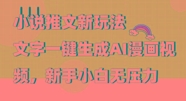(9555期)小说推文新玩法，文字一键生成AI漫画视频，新手小白无压力-小哈资源
