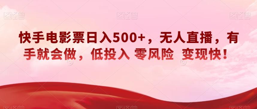 快手电影票日入500+，无人直播，有手就会做，低投入零风险变现快！【揭秘】-小哈资源