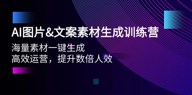 (9869期)AI图片&文案素材生成训练营，海量素材一键生成 高效运营 提升数倍人效-小哈资源