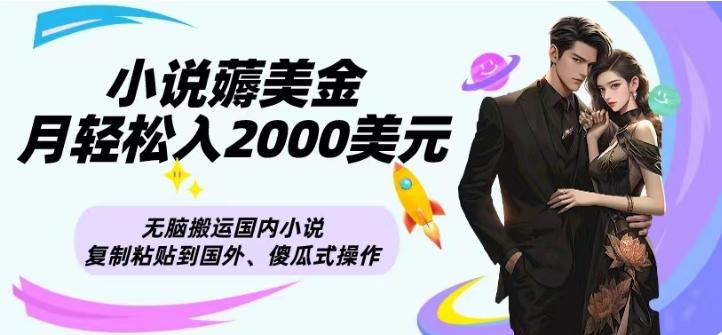 小说薅美金月轻松入2000美元项目、无脑搬运国内小说复制粘贴到国外、傻瓜式操作-小哈资源