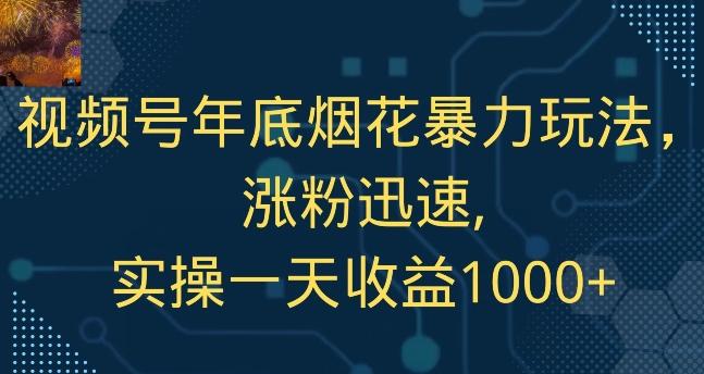 视频号年底烟花暴力玩法，涨粉迅速,实操一天收益1000+-小哈资源