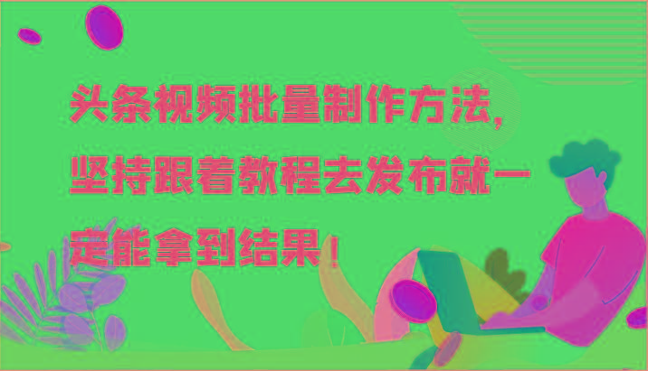 头条视频批量制作方法，坚持跟着教程去发布就一定能拿到结果！-小哈资源