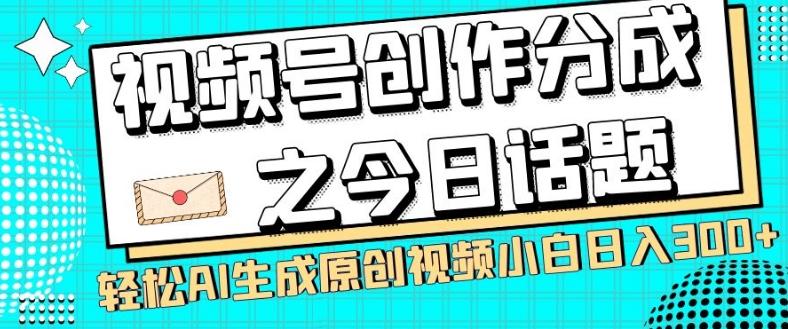 视频号创作分成之今日话题，两种方法，轻松AI生成原创视频，小白日入300+-小哈资源