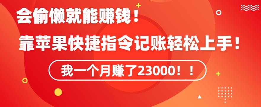 会偷懒就能赚钱！靠苹果快捷指令自动记账轻松上手，一个月变现23000【揭秘】-小哈资源