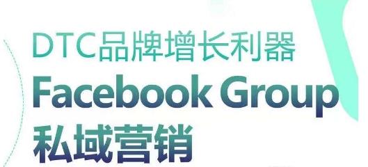DTC品牌增长利器：Facebook Group私域营销策略-小哈资源