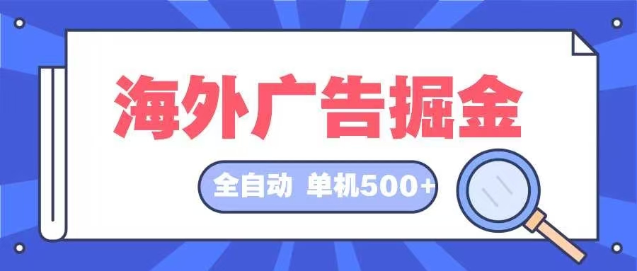 海外广告掘金  日入500+ 全自动挂机项目 长久稳定-小哈资源