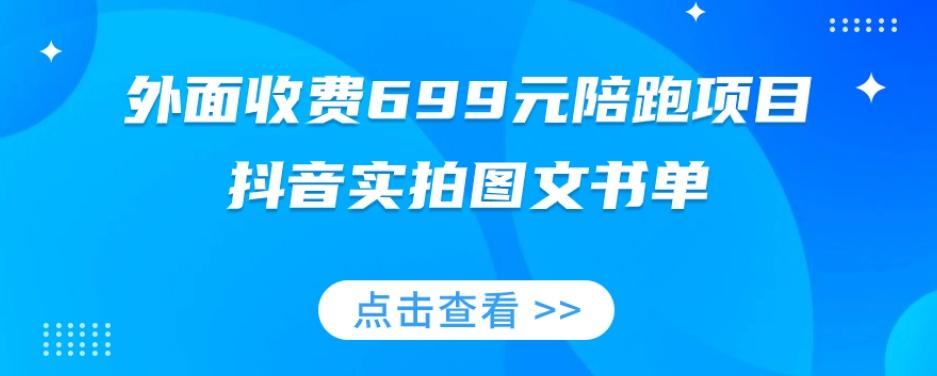 外面收费699元陪跑项目，抖音实拍图文书单，图文带货全攻略-小哈资源