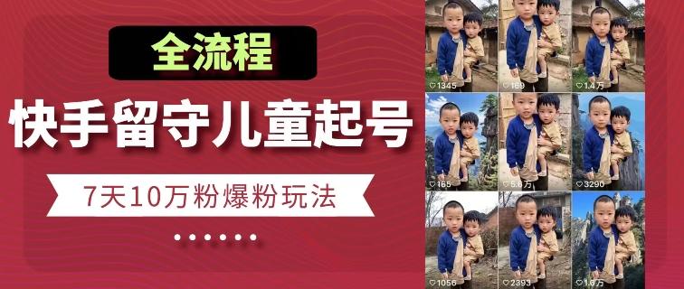 快手留守儿童博同情起号，7天10万粉爆粉玩法，全流程-小哈资源