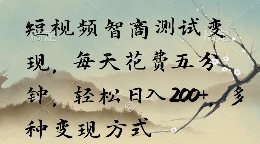 短视频智商测试变现，每天花费五分钟，轻松日入200+，多种变现方式-小哈资源