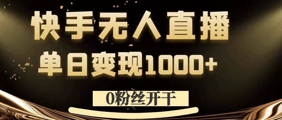 0粉丝开干，快手无人直播，单日变现1k+【揭秘】-小哈资源