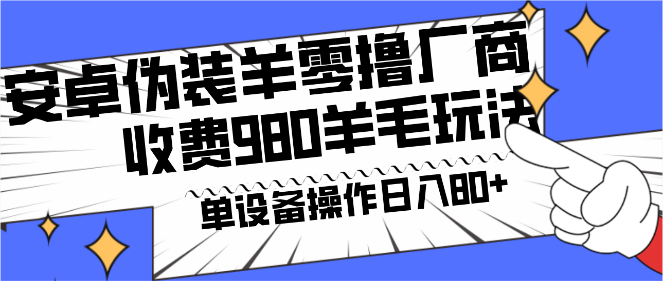 安卓伪装羊零撸厂商羊毛项目，单机日入80+，可矩阵，多劳多得，收费980项目直接公开-小哈资源