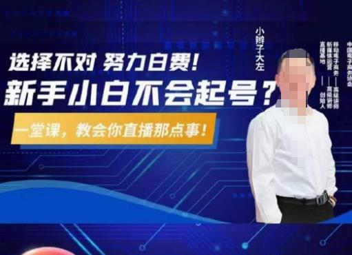 大左教您从0到1做直播带货，选择不对，努力白费，5小时课程搞定那点事，解决你起号问题-小哈资源