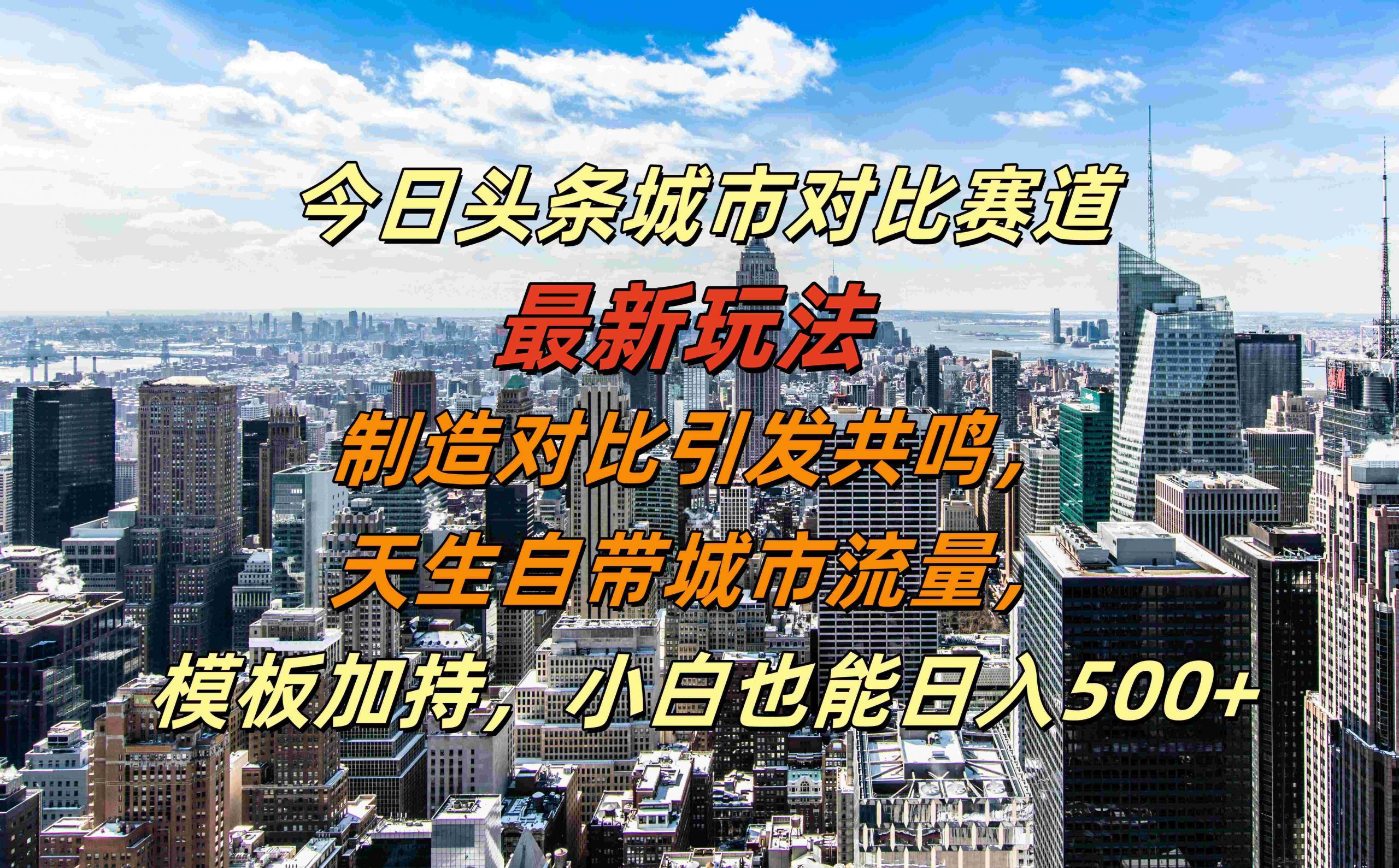 今日头条城市对比赛道最新玩法，制造对比引发共鸣，天生自带城市流量，小白也能日入500+【揭秘】-小哈资源