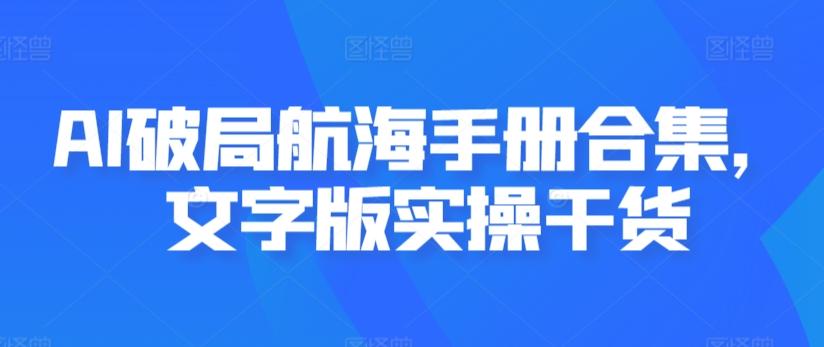 AI破局航海手册合集，文字版实操干货-小哈资源