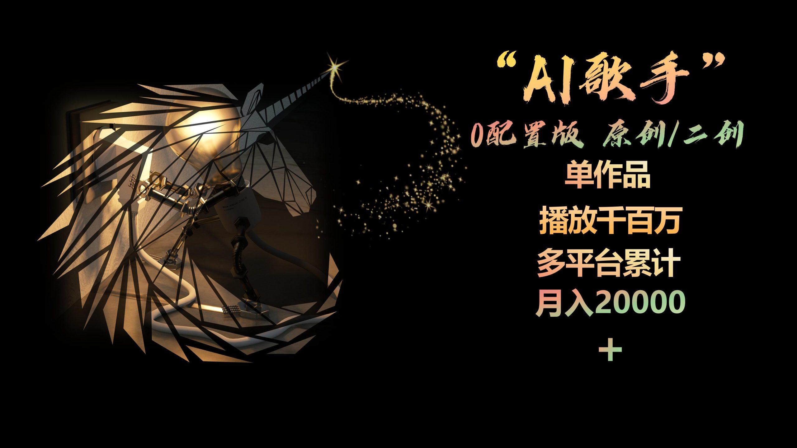 AI歌手，0配置版，原创/二创，单作品播放千百万，多平台累计，月入20000+-小哈资源