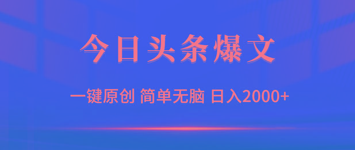 (9953期)今日头条爆文，一键原创，简单无脑，日入2000+-小哈资源