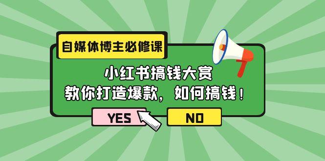 (9885期)自媒体博主必修课：小红书搞钱大赏，教你打造爆款，如何搞钱(11节课)-小哈资源