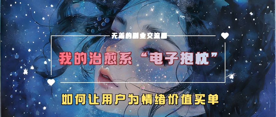 我的治愈系“电子抱枕”，如何让用户为情绪价值买单【揭秘】-小哈资源