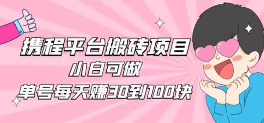 携程旅游搬砖新玩法，日入100+小白可直接上手-小哈资源