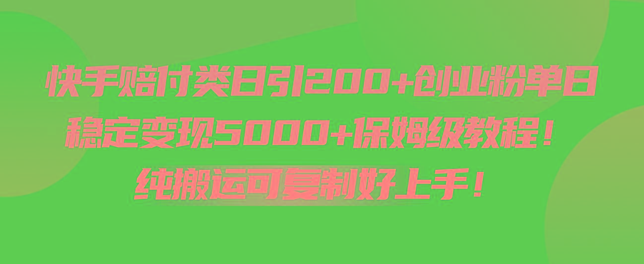 快手赔付类日引200+创业粉，单日稳定变现5000+保姆级教程！纯搬运可复制好上手！-小哈资源