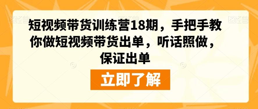短视频带货训练营18期，手把手教你做短视频带货出单，听话照做，保证出单-小哈资源