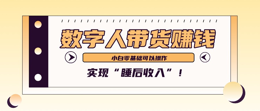 数字人带货2个月赚了6万多，做短视频带货，新手一样可以实现“睡后收入”！-小哈资源