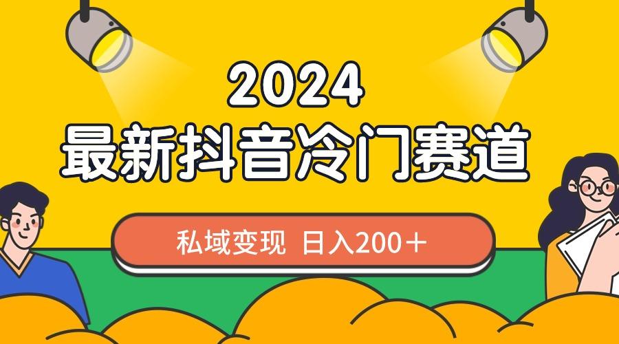 2024抖音最新冷门赛道，私域变现轻松日入200＋，作品制作简单，流量爆炸-小哈资源
