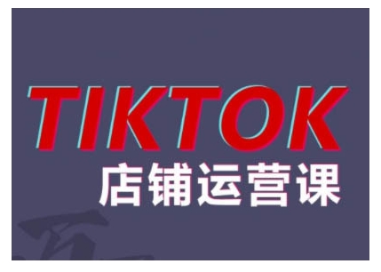2024TikTok小店运营课程，帮助你解决东南亚跨境TK店铺运营五大常见问题-小哈资源