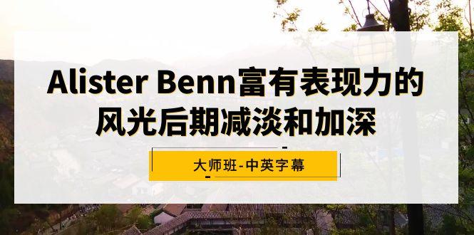 Alister Benn富有表现力的风光后期减淡和加深大师班-中英字幕-小哈资源