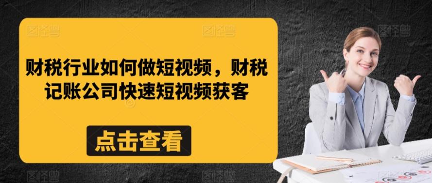 财税行业如何做短视频，财税记账公司快速短视频获客-小哈资源