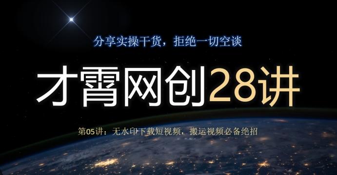 才霄网创28讲第05讲：无水印下载短视频，搬运视频必备绝招-小哈资源