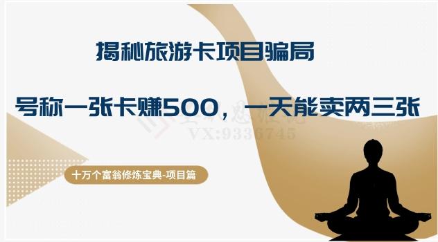 十万个富翁修炼宝典之5.揭秘旅游卡项目骗局，号称“一张卡赚500，一天能卖两三张”-小哈资源