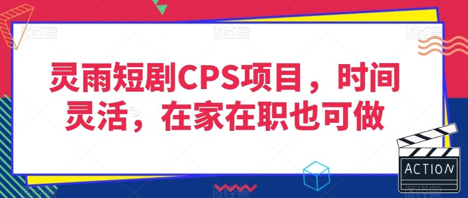 灵雨短剧CPS项目，时间灵活，在家在职也可做-小哈资源
