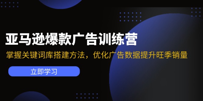 亚马逊爆款广告训练营：掌握关键词库搭建方法，优化广告数据提升旺季销量-小哈资源