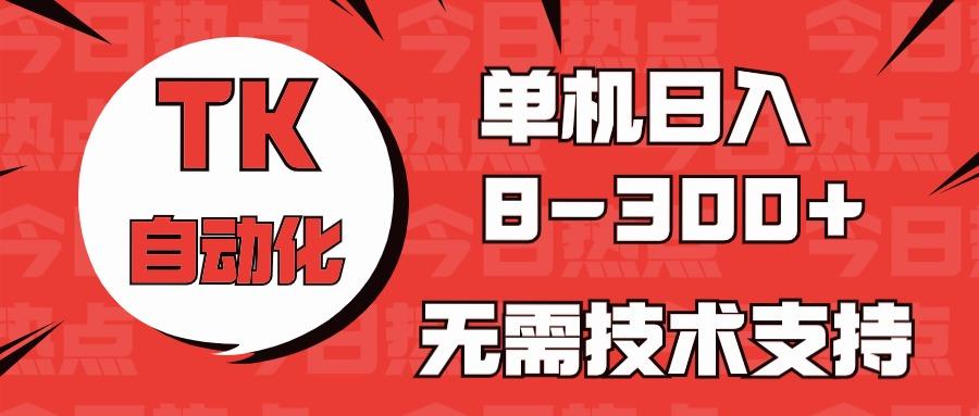 海外手机版TK自动化，单机收益8~300+，无需技术支持，新手小白均可操作-小哈资源